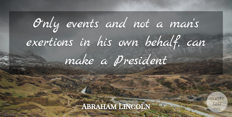 Abraham Lincoln Quote About Events, President: Only Events And Not A...