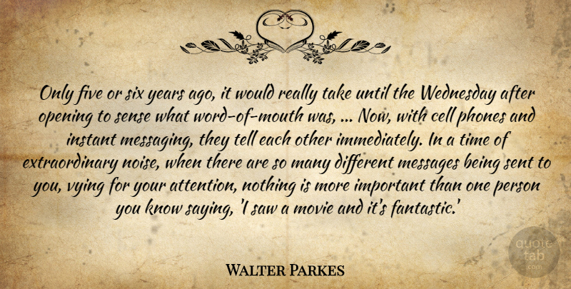 Walter Parkes Quote About Cell, Five, Instant, Messages, Opening: Only Five Or Six Years...