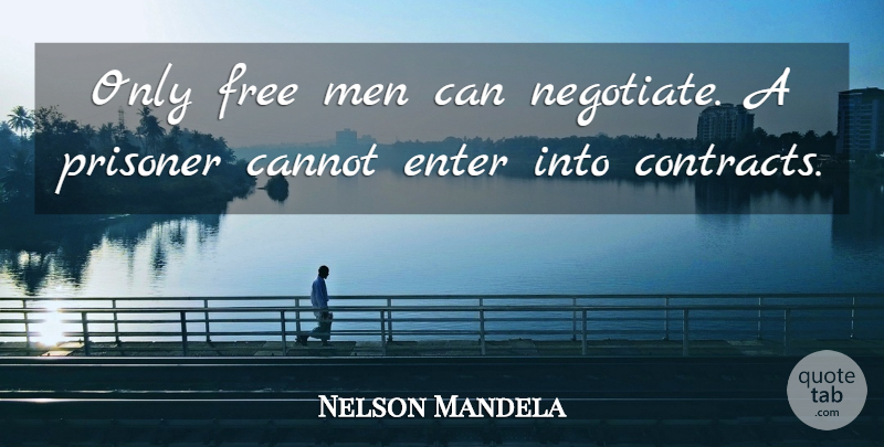 Nelson Mandela Quote About Cannot, Enter, Free, Men, Prisoner: Only Free Men Can Negotiate...