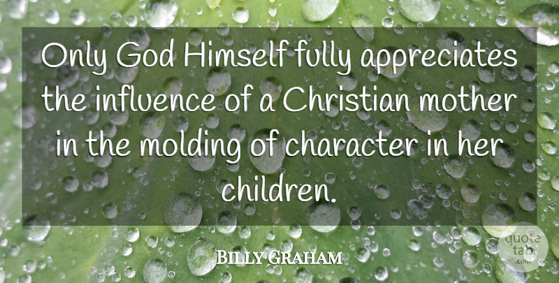 Billy Graham Quote About Christian, Mom, Mother: Only God Himself Fully Appreciates...