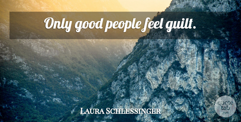 Laura Schlessinger Quote About Women, People, Guilt: Only Good People Feel Guilt...