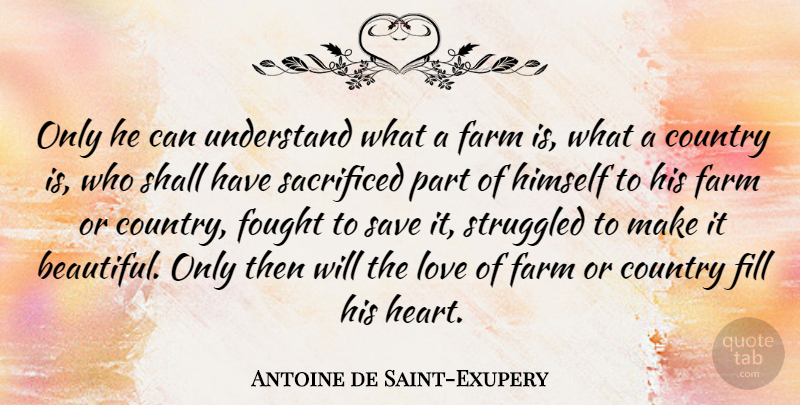 Antoine de Saint-Exupery Quote About Love, Beautiful, Country: Only He Can Understand What...