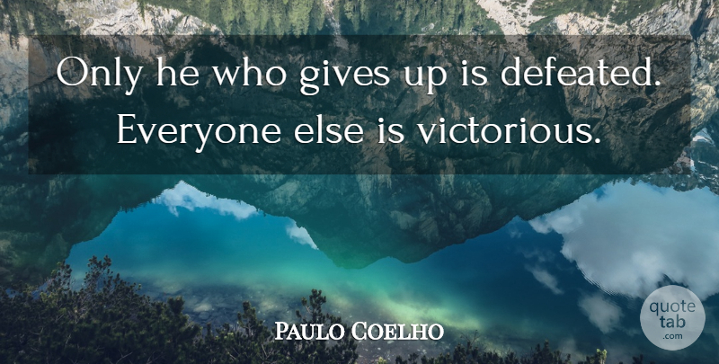 Paulo Coelho Quote About Giving Up, Giving, Defeated: Only He Who Gives Up...