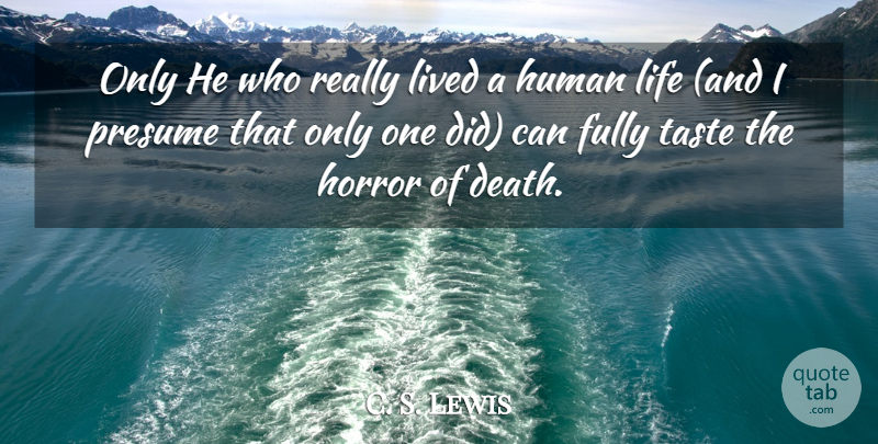 C. S. Lewis Quote About Taste, Horror, Human Life: Only He Who Really Lived...