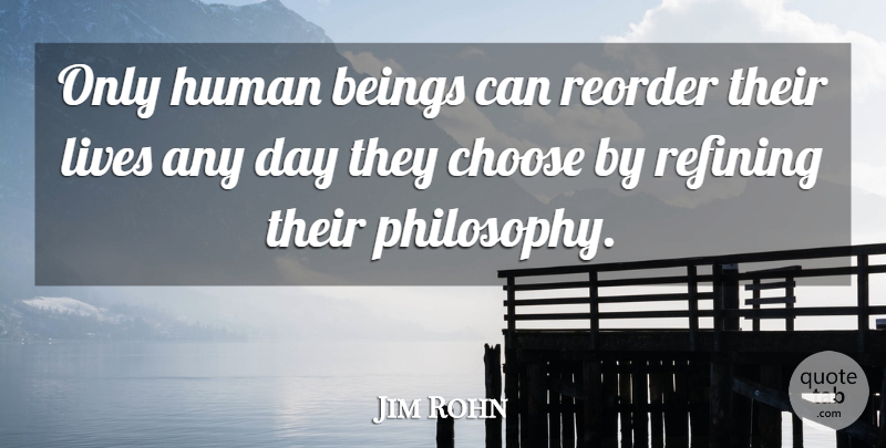 Jim Rohn Quote About Philosophy, Humans, Human Beings: Only Human Beings Can Reorder...