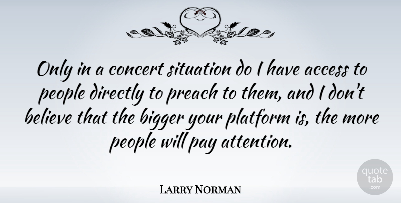 Larry Norman Quote About Believe, People, Attention: Only In A Concert Situation...
