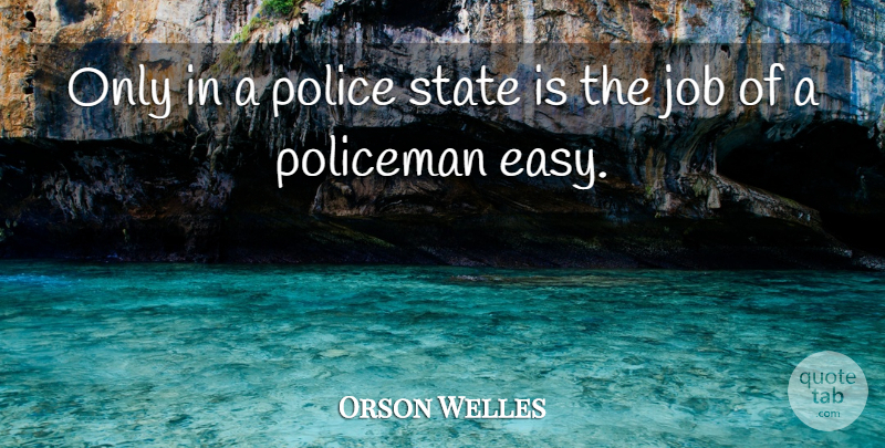 Orson Welles Quote About Jobs, Police, Liberty: Only In A Police State...