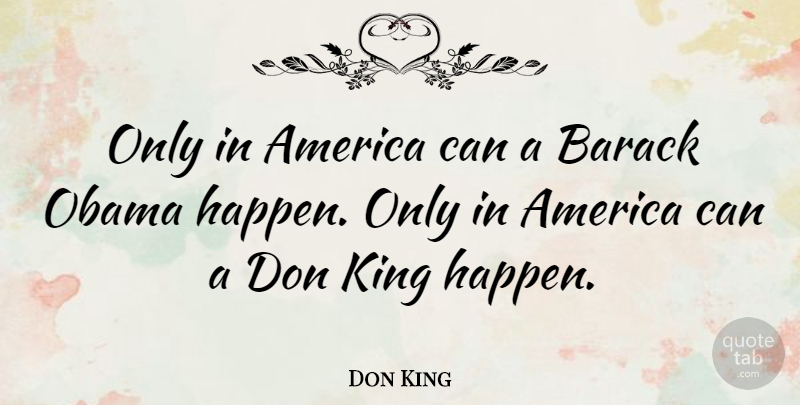 Don King Quote About Kings, America, Barack: Only In America Can A...