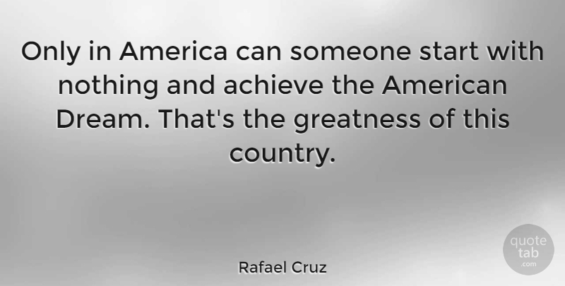 Rafael Cruz Quote About Dream, Country, Greatness: Only In America Can Someone...