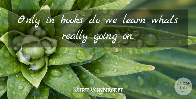 Kurt Vonnegut Quote About Book: Only In Books Do We...