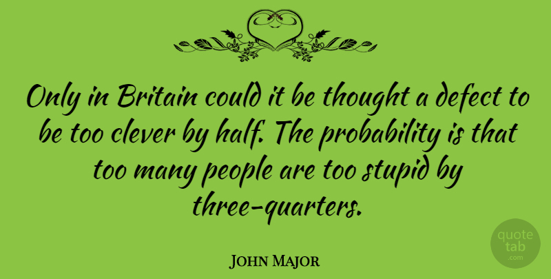John Major Quote About Clever, Stupid, Silly: Only In Britain Could It...