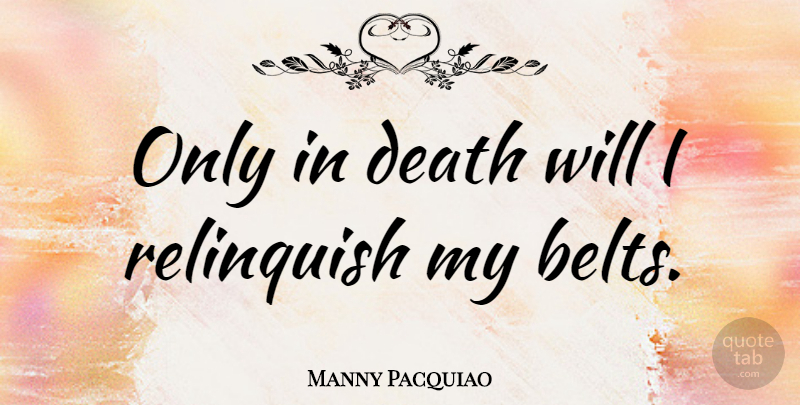 Manny Pacquiao Quote About Belts: Only In Death Will I...