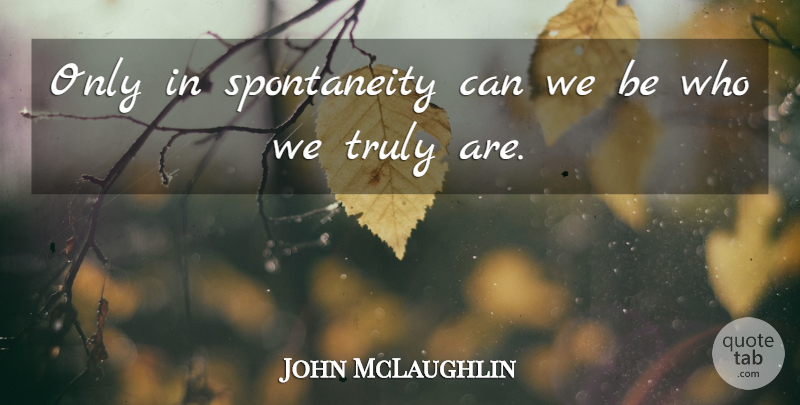 John McLaughlin Quote About Jazz, Spontaneity: Only In Spontaneity Can We...