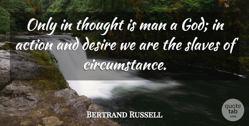 Bertrand Russell Quote About Men, Desire, Action: Only In Thought Is Man...