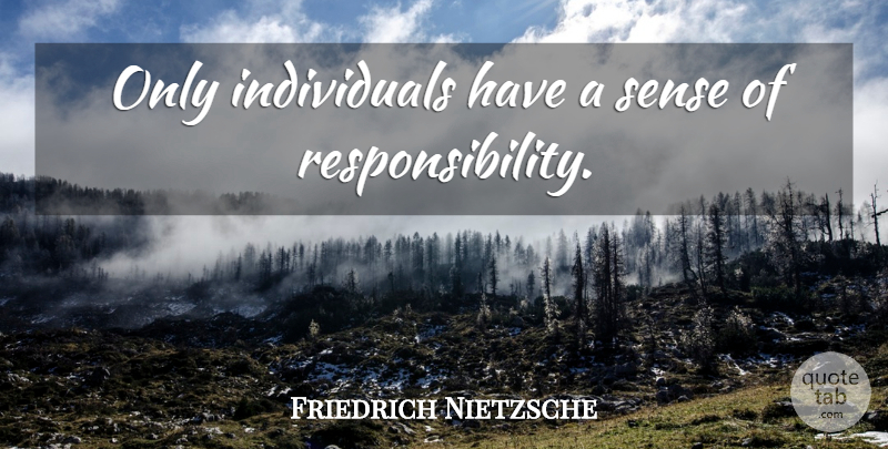 Friedrich Nietzsche Quote About Responsibility, Individual, Sense Of Responsibility: Only Individuals Have A Sense...