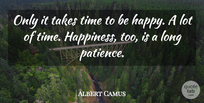 Albert Camus Quote About Time, Long, Take Time: Only It Takes Time To...