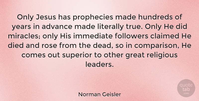 Norman Geisler Quote About Advance, Claimed, Died, Followers, Great: Only Jesus Has Prophecies Made...