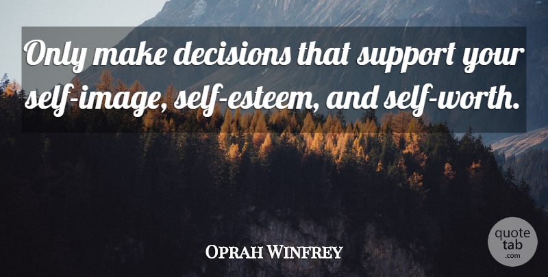Oprah Winfrey Quote About Inspirational, Wise, Self Esteem: Only Make Decisions That Support...
