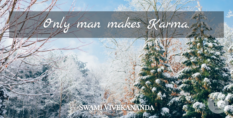 Swami Vivekananda Quote About Karma, Men, Human Beings: Only Man Makes Karma...