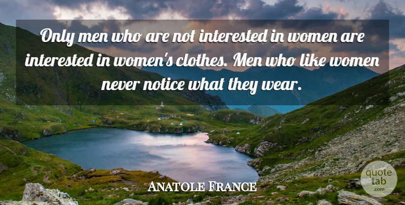Anatole France Quote About Fashion, Women, Clothes: Only Men Who Are Not...