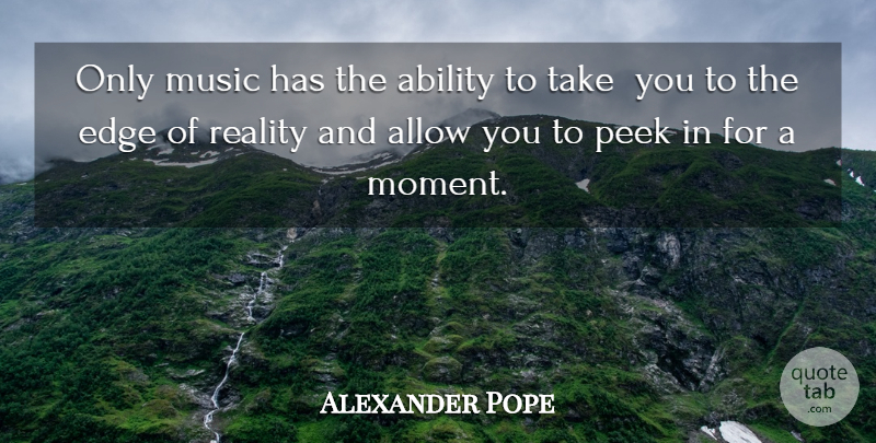 Alexander Pope Quote About Reality, Moments, Ability: Only Music Has The Ability...