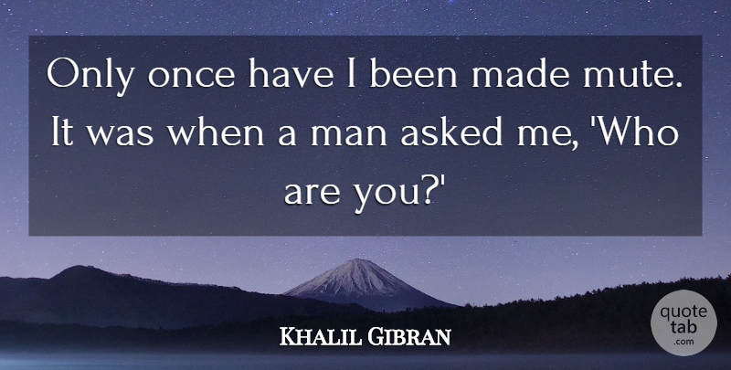 Khalil Gibran Quote About Men, Mute, Made: Only Once Have I Been...