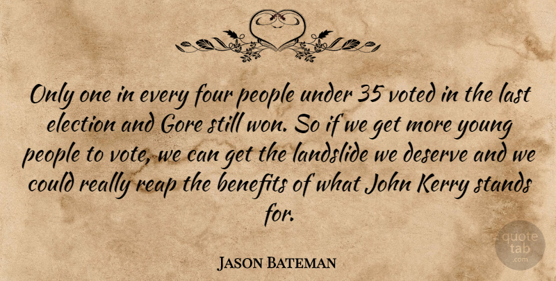 Jason Bateman Quote About Benefits, Deserve, Election, Four, Gore: Only One In Every Four...