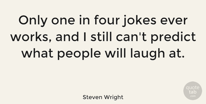 Steven Wright Quote About Laughing, People, Four: Only One In Four Jokes...