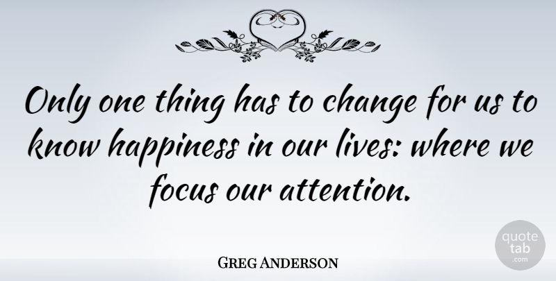 Greg Anderson Quote About American Athlete, Change, Happiness: Only One Thing Has To...