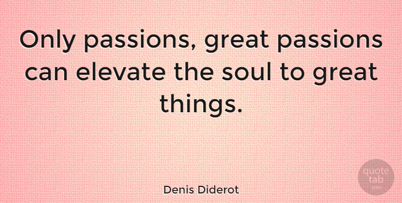 Denis Diderot Quote About Inspirational, Happiness, Romantic: Only Passions Great Passions Can...