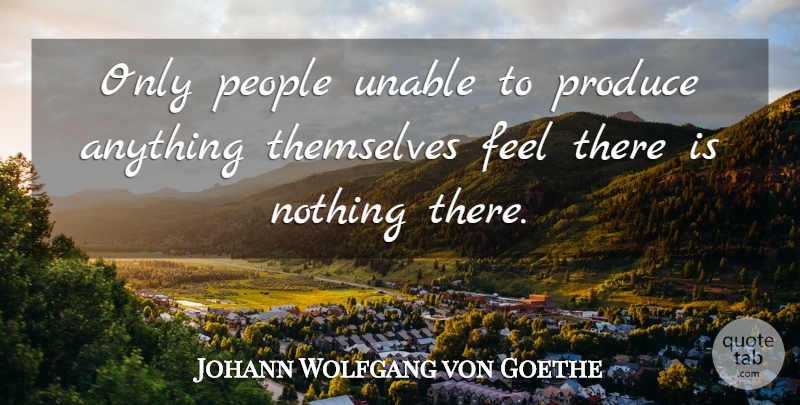 Johann Wolfgang von Goethe Quote About People, Produce, Themselves, Unable: Only People Unable To Produce...