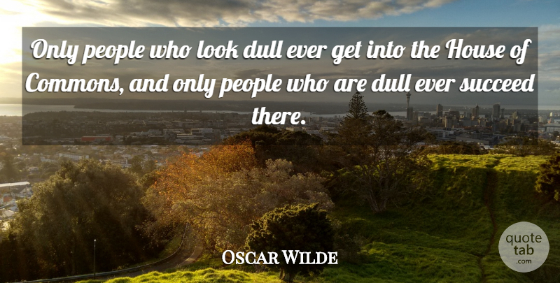 Oscar Wilde Quote About People, House, Society: Only People Who Look Dull...