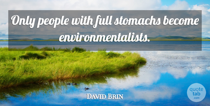 David Brin Quote About People, Environmentalist: Only People With Full Stomachs...
