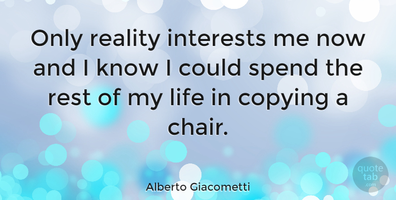 Alberto Giacometti Quote About Reality, Copying, Chairs: Only Reality Interests Me Now...