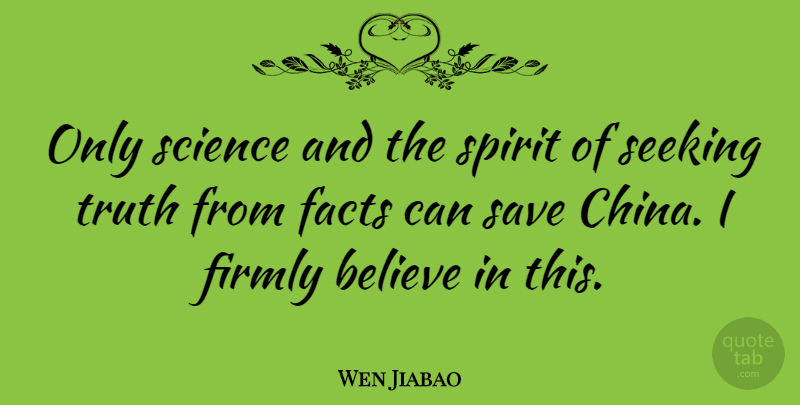 Wen Jiabao Quote About Believe, Facts, Spirit: Only Science And The Spirit...
