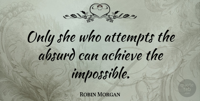 Robin Morgan Quote About Inspirational, Peace, Impossible: Only She Who Attempts The...