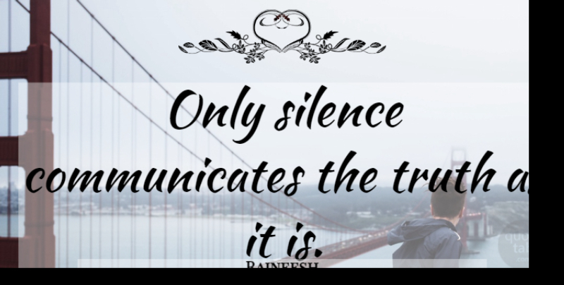 Rajneesh Quote About Life, Silence, Communicate: Only Silence Communicates The Truth...