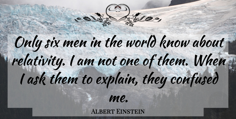 Albert Einstein Quote About Confused, Men, World: Only Six Men In The...