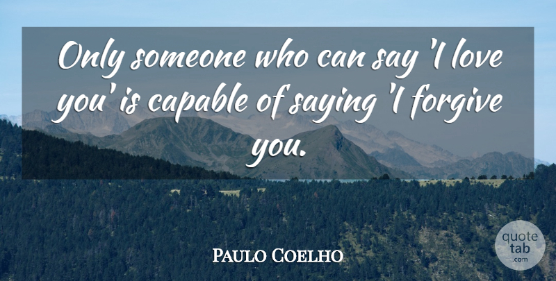 Paulo Coelho Quote About Love You, Forgiving, I Forgive You: Only Someone Who Can Say...