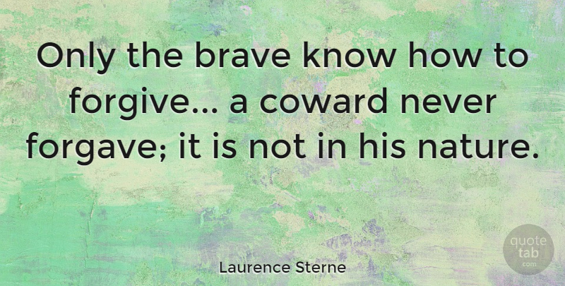 Laurence Sterne Quote About Forgiveness, Bravery, Forgiving: Only The Brave Know How...