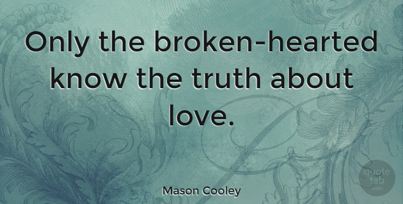 Mason Cooley Quote About Life, Broken, Keep Moving: Only The Broken Hearted Know...