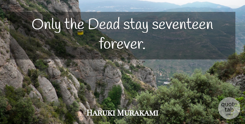 Haruki Murakami Quote About Forever, Norwegian Wood, Seventeen: Only The Dead Stay Seventeen...