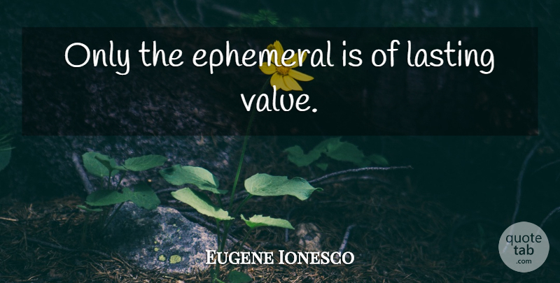 Eugene Ionesco Quote About Time, Ephemeral, Lasting: Only The Ephemeral Is Of...