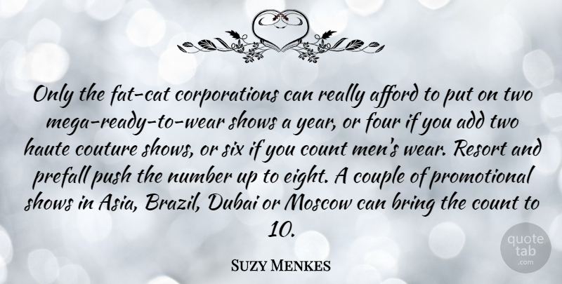 Suzy Menkes Quote About Add, Afford, Bring, Count, Couple: Only The Fat Cat Corporations...