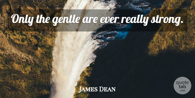 James Dean Quote About Inspirational, Life, Motivational: Only The Gentle Are Ever...