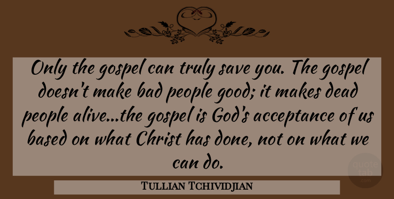 Tullian Tchividjian Quote About Acceptance, People, Done: Only The Gospel Can Truly...