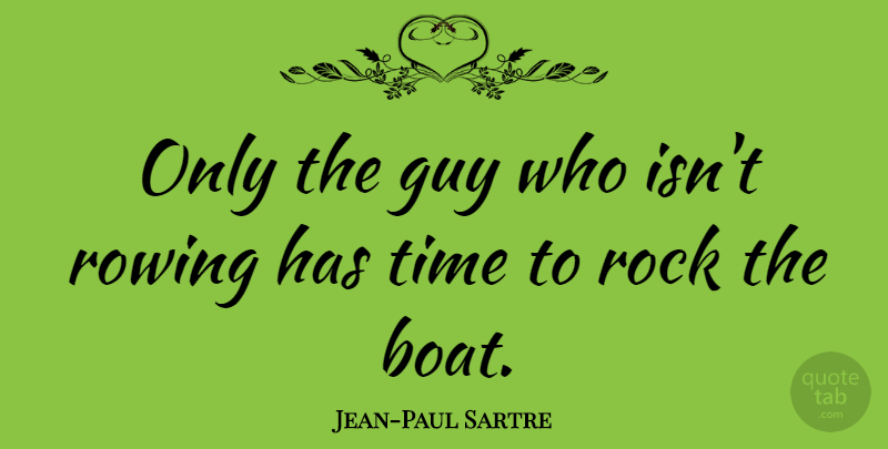 Jean-Paul Sartre Quote About Rocks, Guy, Sailing: Only The Guy Who Isnt...