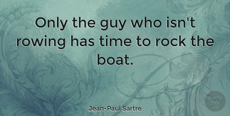 Jean-Paul Sartre Quote About Rocks, Guy, Sailing: Only The Guy Who Isnt...