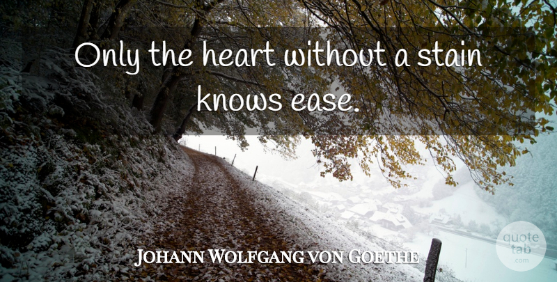 Johann Wolfgang von Goethe Quote About Heart, Ease, Stains: Only The Heart Without A...