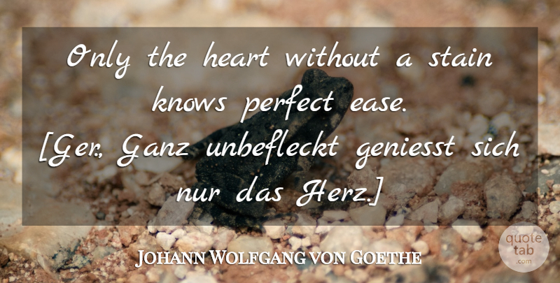 Johann Wolfgang von Goethe Quote About Heart, Perfect, Ease: Only The Heart Without A...